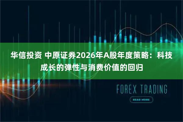 华信投资 中原证券2026年A股年度策略：科技成长的弹性与消费价值的回归