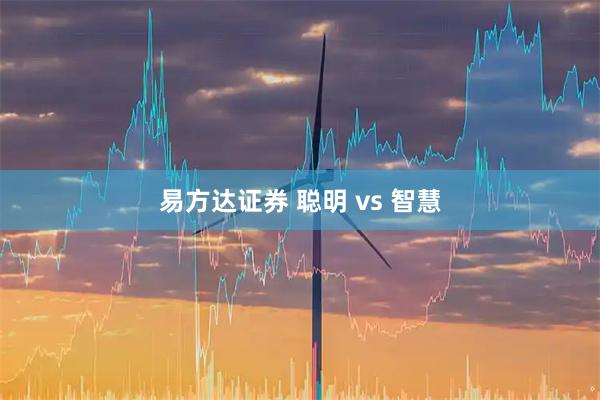 易方达证券 聪明 vs 智慧